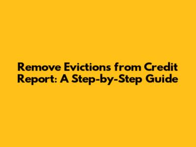 Remove Evictions from Credit Report: A Step-by-Step Guide