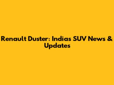 Renault Duster: India's SUV News & Updates