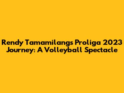 Rendy Tamamilang's Proliga 2023 Journey: A Volleyball Spectacle
