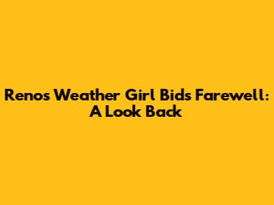 Reno's Weather Girl Bids Farewell: A Look Back