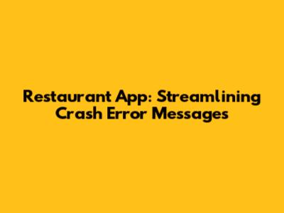 Restaurant App: Streamlining Crash Error Messages