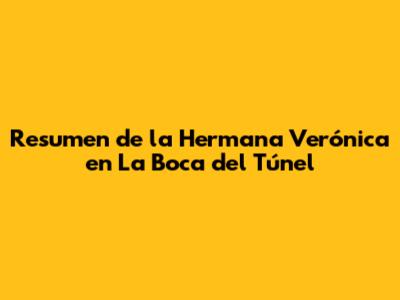 Resumen de la Hermana Verónica en 'La Boca del Túnel'