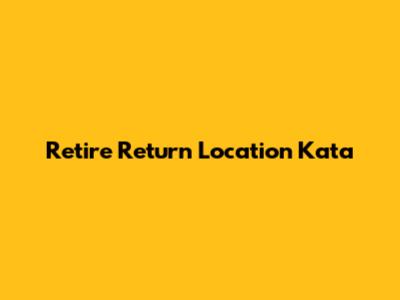 Retire 'Return Location' Kata