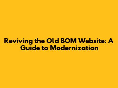 Reviving the Old BOM Website: A Guide to Modernization