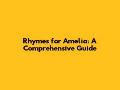 Rhymes for Amelia: A Comprehensive Guide