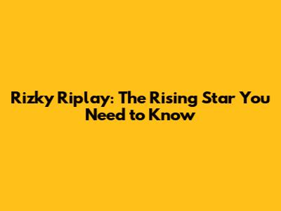 Rizky Riplay: The Rising Star You Need to Know