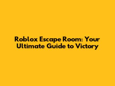 Roblox Escape Room: Your Ultimate Guide to Victory