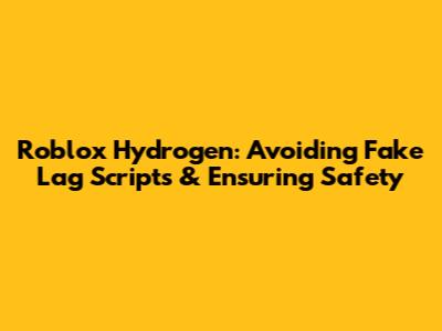 Roblox Hydrogen: Avoiding Fake Lag Scripts & Ensuring Safety