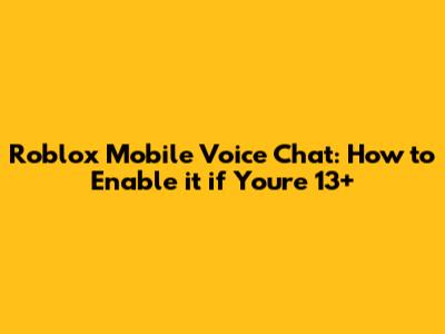Roblox Mobile Voice Chat: How to Enable it if You're 13+