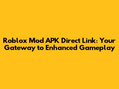 Roblox Mod APK Direct Link: Your Gateway to Enhanced Gameplay