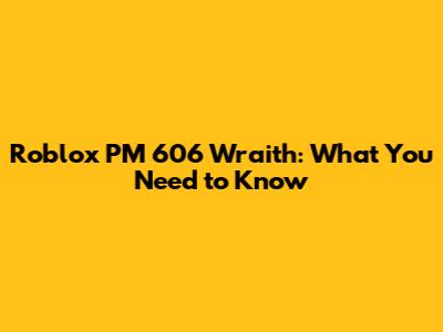 Roblox PM 606 Wraith: What You Need to Know