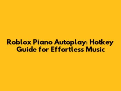 Roblox Piano Autoplay: Hotkey Guide for Effortless Music