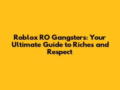 Roblox RO Gangsters: Your Ultimate Guide to Riches and Respect
