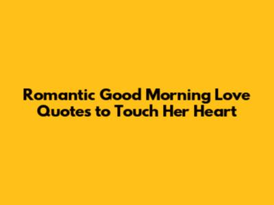 Romantic Good Morning Love Quotes to Touch Her Heart