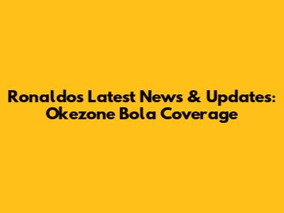 Ronaldo's Latest News & Updates: Okezone Bola Coverage