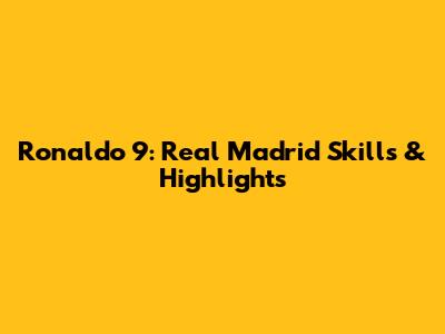 Ronaldo 9: Real Madrid Skills & Highlights