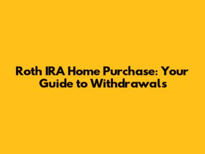 Roth IRA Home Purchase: Your Guide to Withdrawals