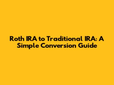 Roth IRA to Traditional IRA: A Simple Conversion Guide