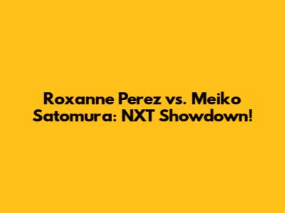 Roxanne Perez vs. Meiko Satomura: NXT Showdown!