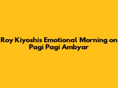 Roy Kiyoshi's Emotional Morning on 'Pagi Pagi Ambyar'