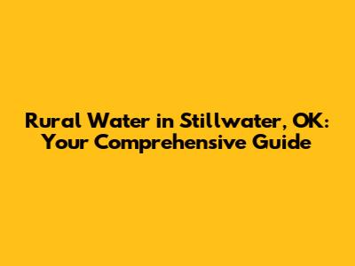 Rural Water in Stillwater, OK: Your Comprehensive Guide