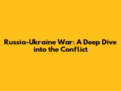 Russia-Ukraine War: A Deep Dive into the Conflict