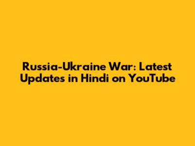 Russia-Ukraine War: Latest Updates in Hindi on YouTube