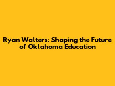 Ryan Walters: Shaping the Future of Oklahoma Education