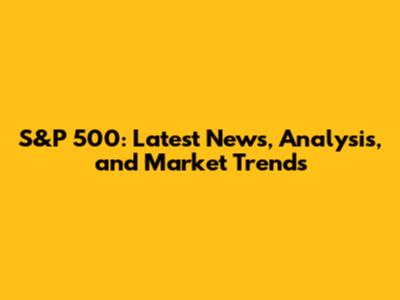 S&P 500: Latest News, Analysis, and Market Trends