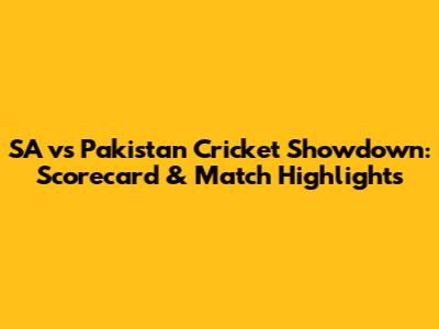 SA vs Pakistan Cricket Showdown: Scorecard & Match Highlights
