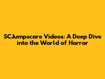 SCJumpscare Videos: A Deep Dive into the World of Horror