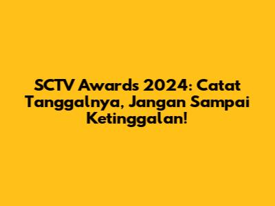 SCTV Awards 2024: Catat Tanggalnya, Jangan Sampai Ketinggalan!