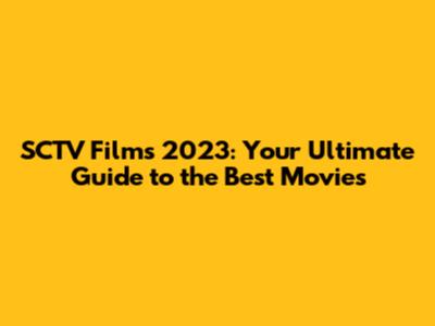 SCTV Films 2023: Your Ultimate Guide to the Best Movies