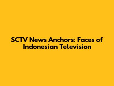 SCTV News Anchors: Faces of Indonesian Television