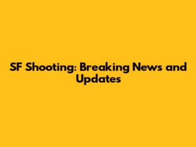 SF Shooting: Breaking News and Updates