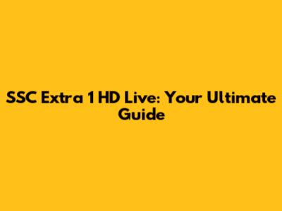 SSC Extra 1 HD Live: Your Ultimate Guide