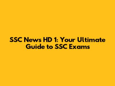 SSC News HD 1: Your Ultimate Guide to SSC Exams