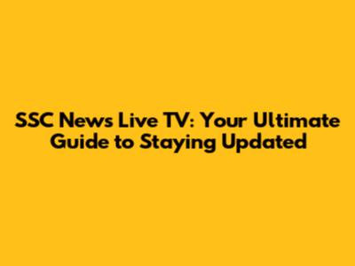 SSC News Live TV: Your Ultimate Guide to Staying Updated