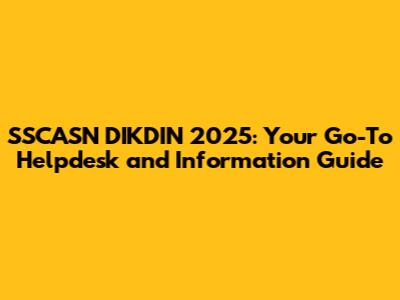 SSCASN DIKDIN 2025: Your Go-To Helpdesk and Information Guide