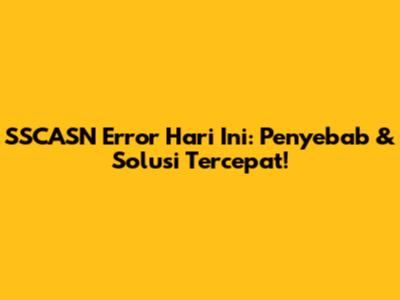 SSCASN Error Hari Ini: Penyebab & Solusi Tercepat!