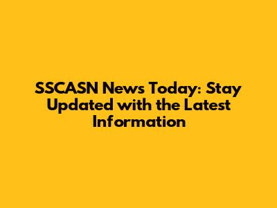SSCASN News Today: Stay Updated with the Latest Information