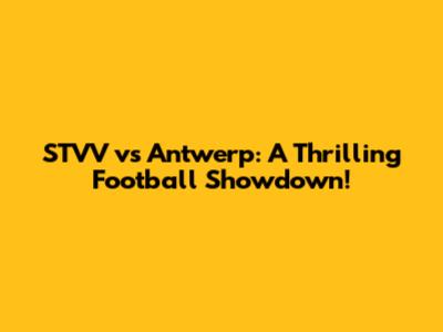 STVV vs Antwerp: A Thrilling Football Showdown!