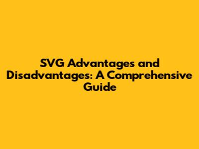 SVG Advantages and Disadvantages: A Comprehensive Guide