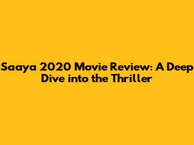 Saaya 2020 Movie Review: A Deep Dive into the Thriller