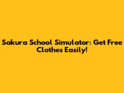 Sakura School Simulator: Get Free Clothes Easily!