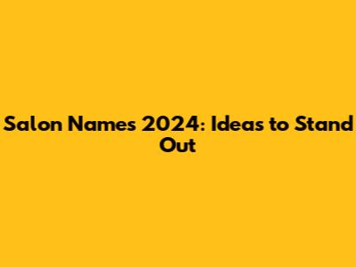 Salon Names 2024: Ideas to Stand Out