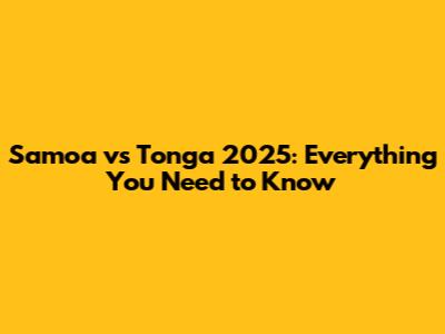 Samoa vs Tonga 2025: Everything You Need to Know