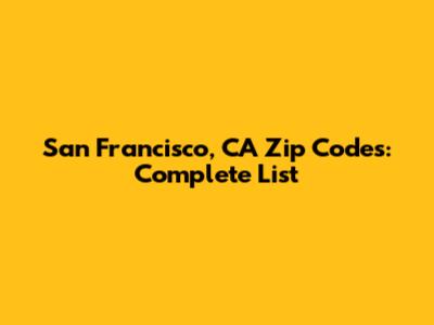 San Francisco, CA Zip Codes: Complete List