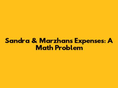 Sandra & Marzhan's Expenses: A Math Problem