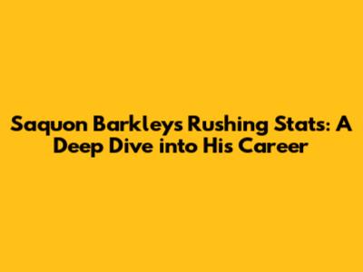 Saquon Barkley's Rushing Stats: A Deep Dive into His Career